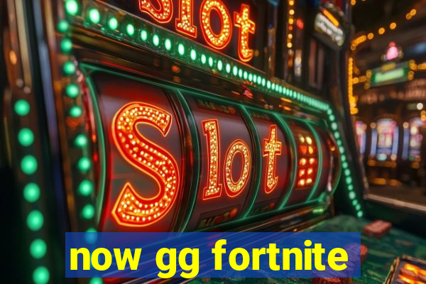 now gg fortnite